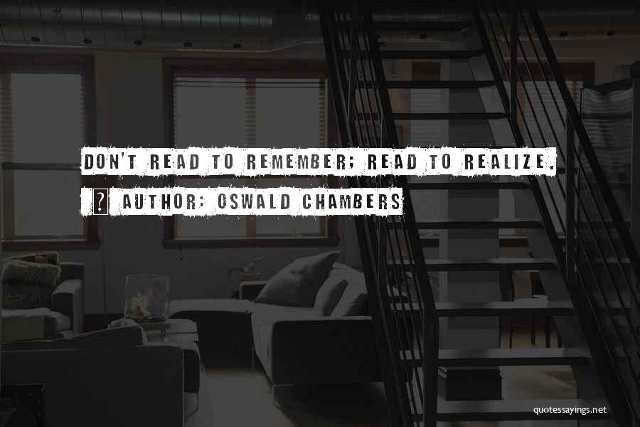 Oswald Chambers Quotes: Don't Read To Remember; Read To Realize.