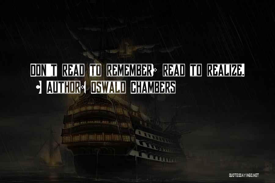 Oswald Chambers Quotes: Don't Read To Remember; Read To Realize.