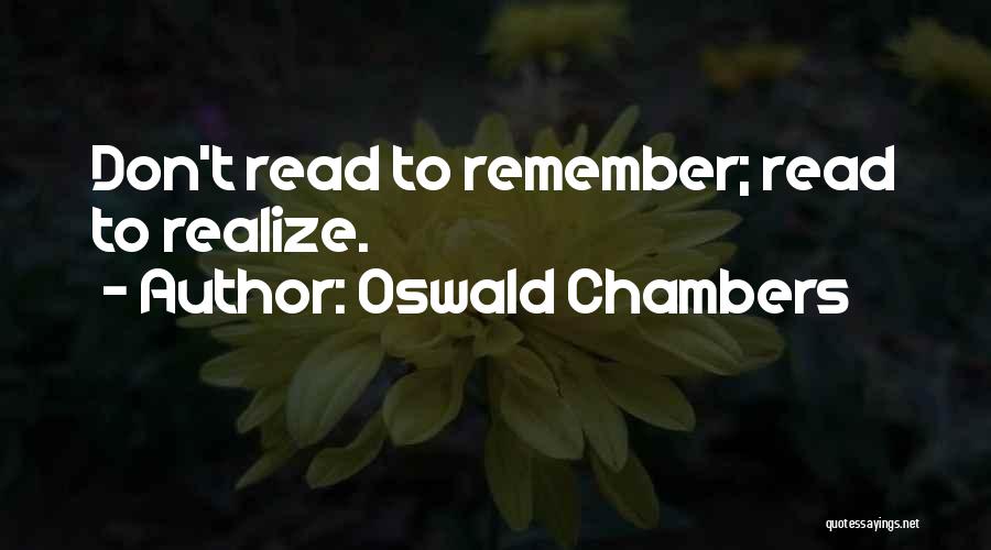Oswald Chambers Quotes: Don't Read To Remember; Read To Realize.