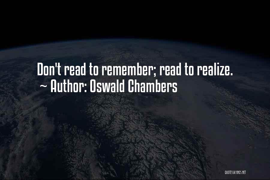 Oswald Chambers Quotes: Don't Read To Remember; Read To Realize.