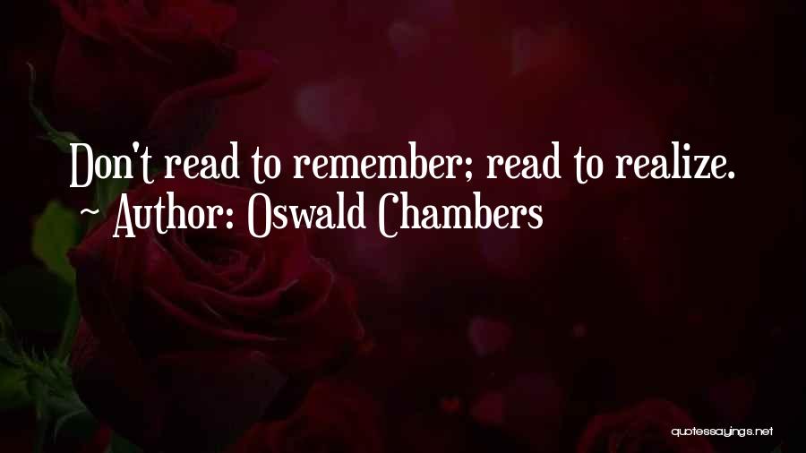 Oswald Chambers Quotes: Don't Read To Remember; Read To Realize.