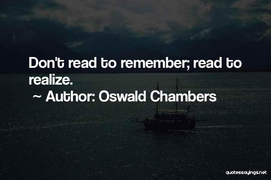 Oswald Chambers Quotes: Don't Read To Remember; Read To Realize.