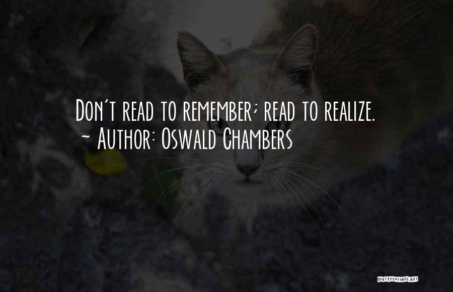 Oswald Chambers Quotes: Don't Read To Remember; Read To Realize.