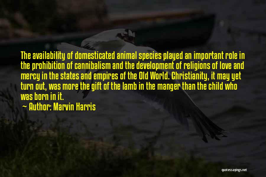 Marvin Harris Quotes: The Availability Of Domesticated Animal Species Played An Important Role In The Prohibition Of Cannibalism And The Development Of Religions