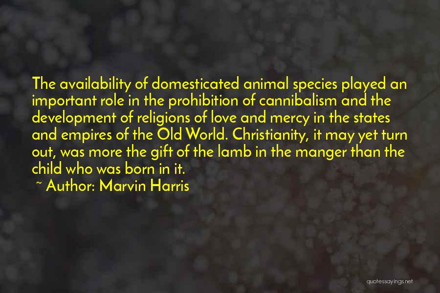 Marvin Harris Quotes: The Availability Of Domesticated Animal Species Played An Important Role In The Prohibition Of Cannibalism And The Development Of Religions