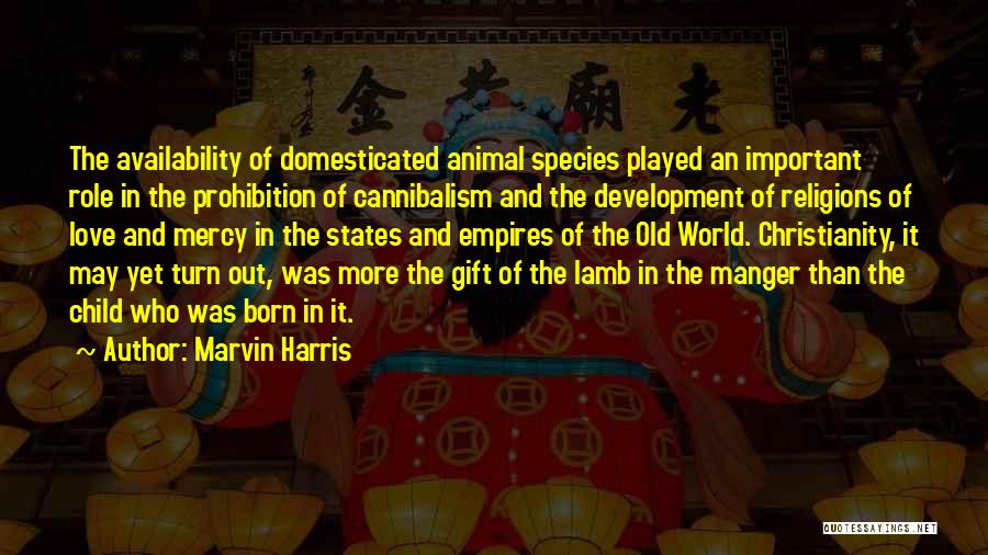 Marvin Harris Quotes: The Availability Of Domesticated Animal Species Played An Important Role In The Prohibition Of Cannibalism And The Development Of Religions