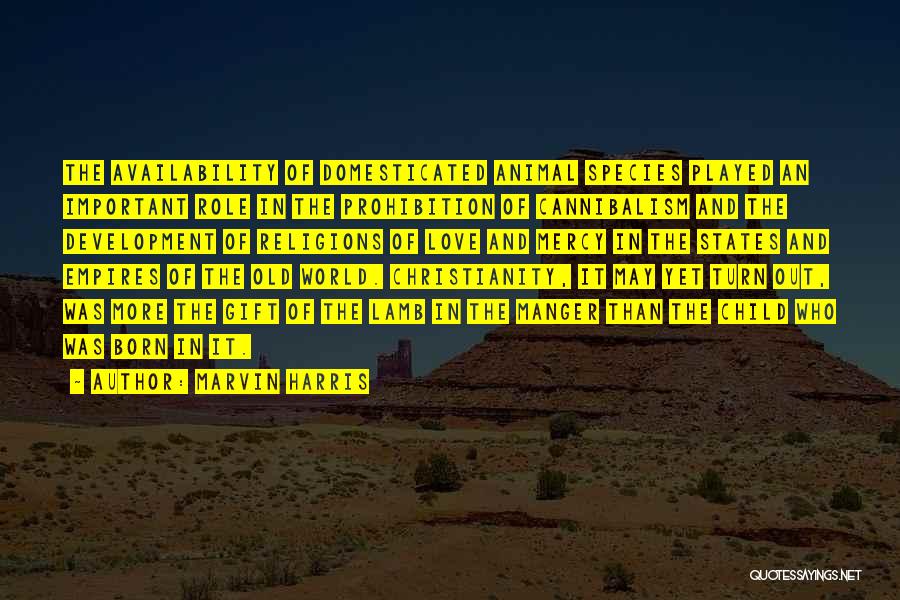 Marvin Harris Quotes: The Availability Of Domesticated Animal Species Played An Important Role In The Prohibition Of Cannibalism And The Development Of Religions