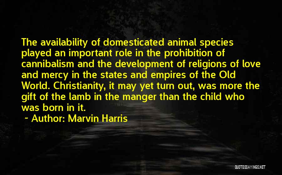 Marvin Harris Quotes: The Availability Of Domesticated Animal Species Played An Important Role In The Prohibition Of Cannibalism And The Development Of Religions
