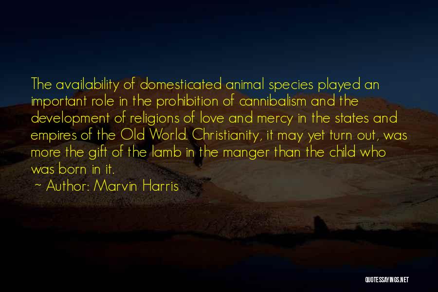 Marvin Harris Quotes: The Availability Of Domesticated Animal Species Played An Important Role In The Prohibition Of Cannibalism And The Development Of Religions