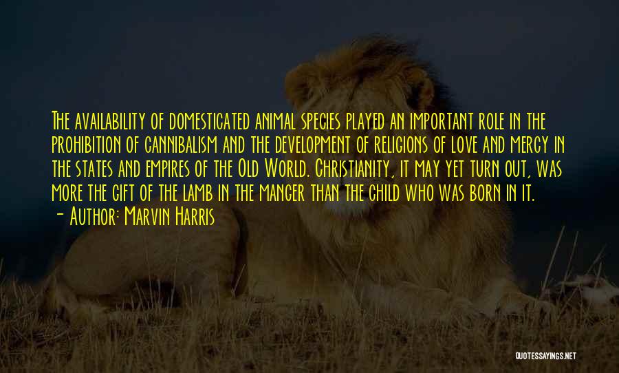 Marvin Harris Quotes: The Availability Of Domesticated Animal Species Played An Important Role In The Prohibition Of Cannibalism And The Development Of Religions