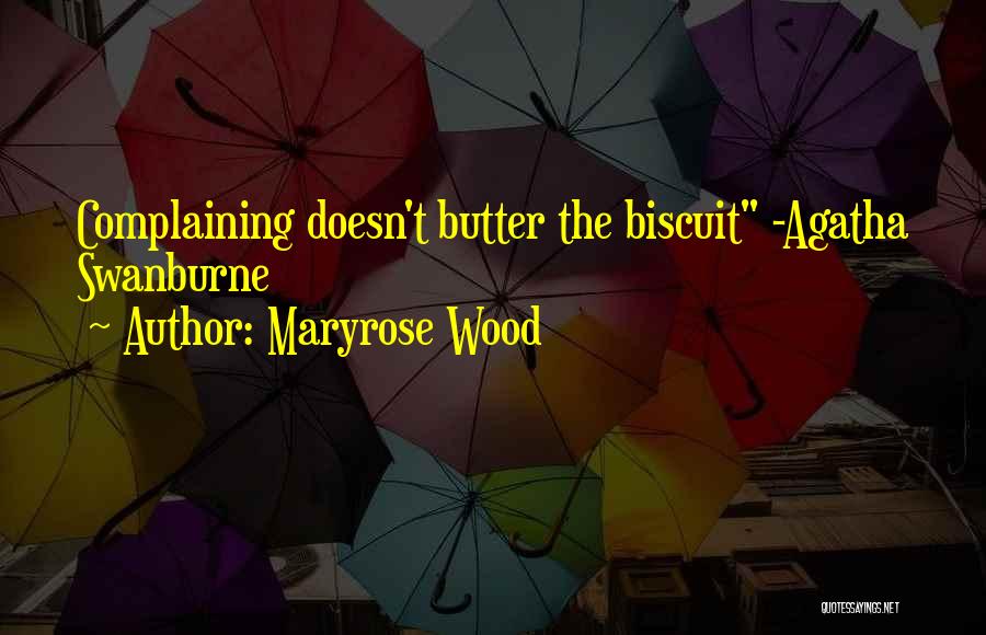 Maryrose Wood Quotes: Complaining Doesn't Butter The Biscuit -agatha Swanburne