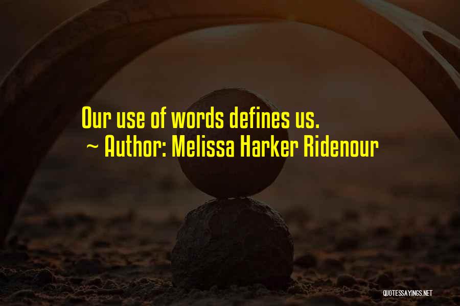 Melissa Harker Ridenour Quotes: Our Use Of Words Defines Us.
