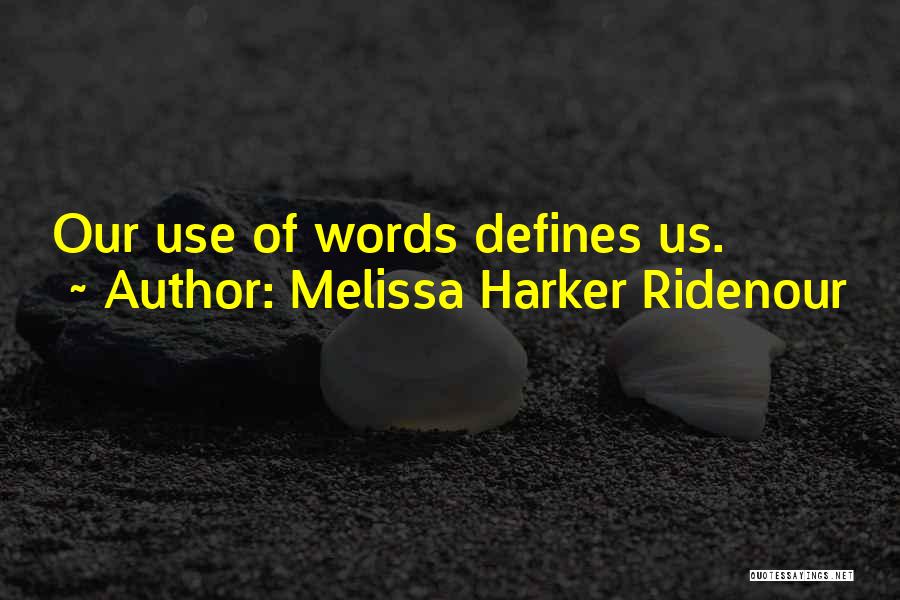 Melissa Harker Ridenour Quotes: Our Use Of Words Defines Us.