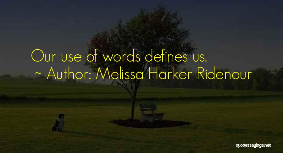 Melissa Harker Ridenour Quotes: Our Use Of Words Defines Us.