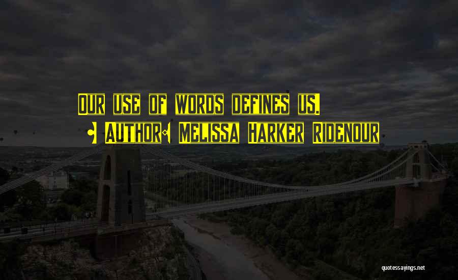 Melissa Harker Ridenour Quotes: Our Use Of Words Defines Us.
