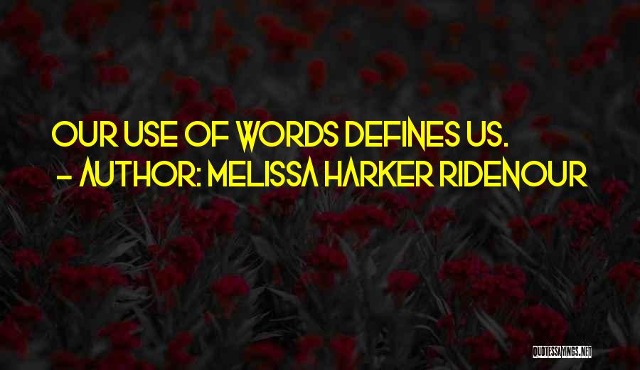 Melissa Harker Ridenour Quotes: Our Use Of Words Defines Us.