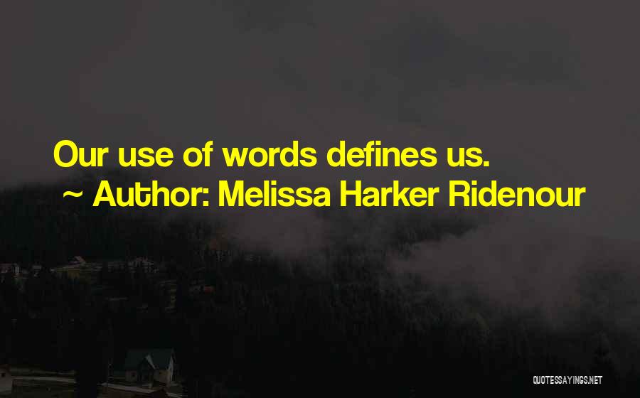 Melissa Harker Ridenour Quotes: Our Use Of Words Defines Us.