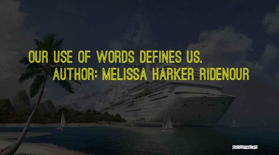 Melissa Harker Ridenour Quotes: Our Use Of Words Defines Us.