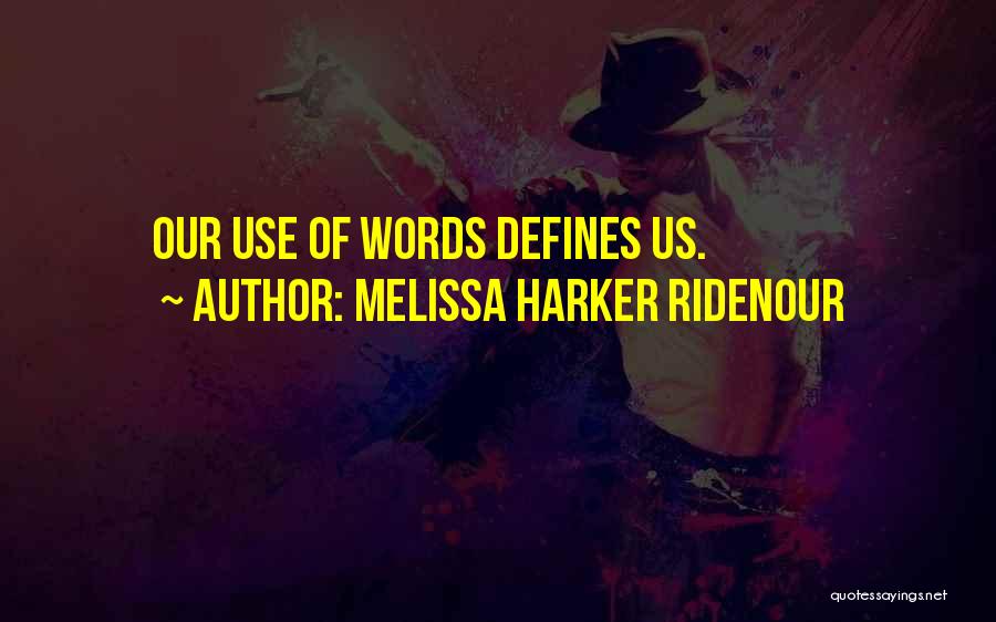 Melissa Harker Ridenour Quotes: Our Use Of Words Defines Us.