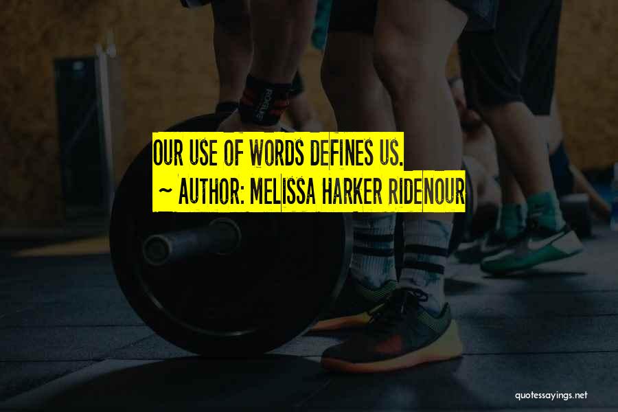 Melissa Harker Ridenour Quotes: Our Use Of Words Defines Us.
