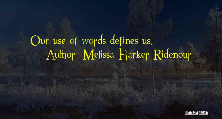 Melissa Harker Ridenour Quotes: Our Use Of Words Defines Us.