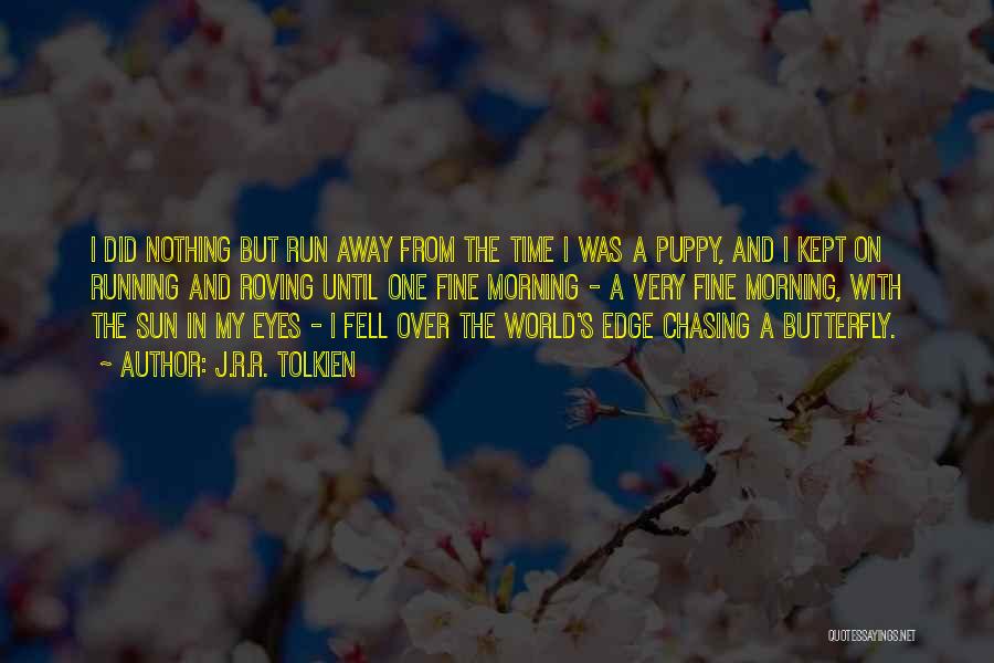 J.R.R. Tolkien Quotes: I Did Nothing But Run Away From The Time I Was A Puppy, And I Kept On Running And Roving