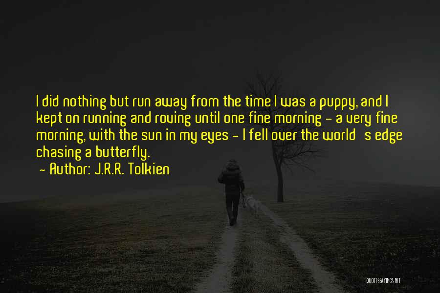 J.R.R. Tolkien Quotes: I Did Nothing But Run Away From The Time I Was A Puppy, And I Kept On Running And Roving