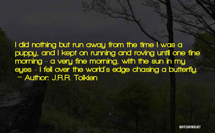 J.R.R. Tolkien Quotes: I Did Nothing But Run Away From The Time I Was A Puppy, And I Kept On Running And Roving