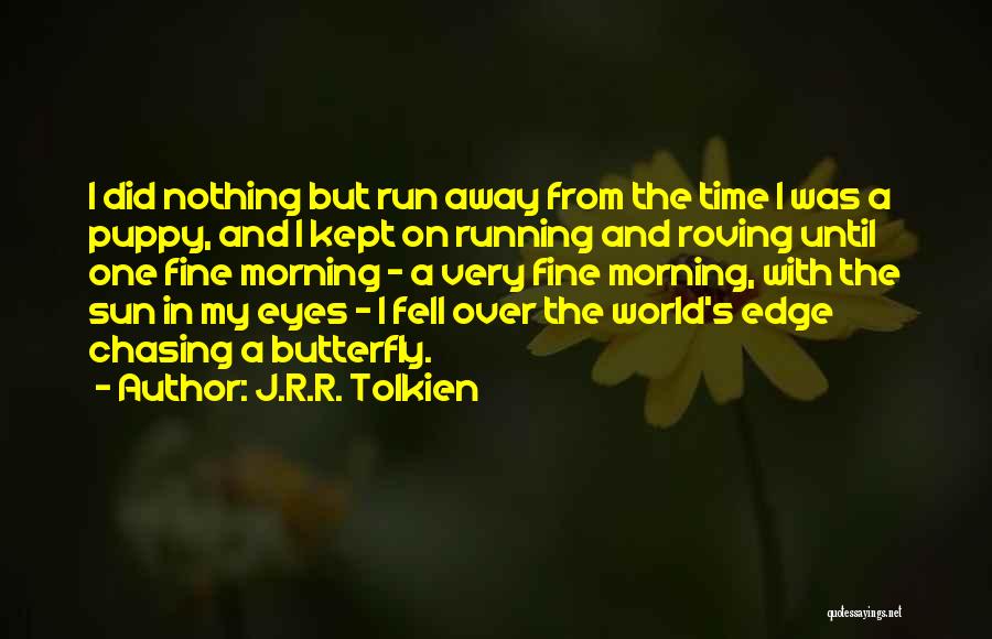 J.R.R. Tolkien Quotes: I Did Nothing But Run Away From The Time I Was A Puppy, And I Kept On Running And Roving