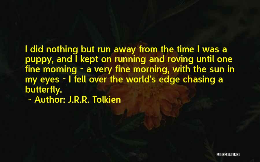 J.R.R. Tolkien Quotes: I Did Nothing But Run Away From The Time I Was A Puppy, And I Kept On Running And Roving