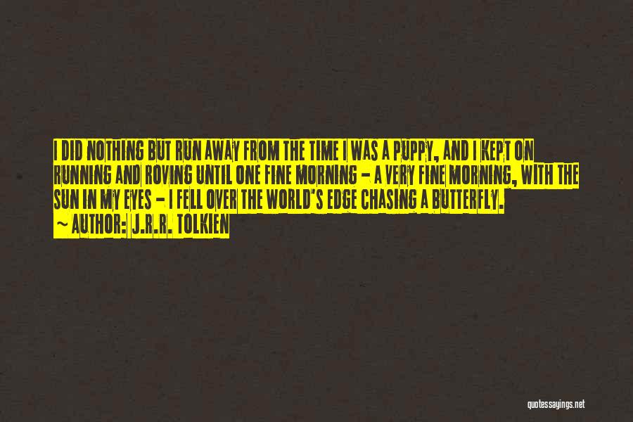 J.R.R. Tolkien Quotes: I Did Nothing But Run Away From The Time I Was A Puppy, And I Kept On Running And Roving