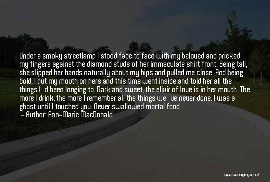 Ann-Marie MacDonald Quotes: Under A Smoky Streetlamp I Stood Face To Face With My Beloved And Pricked My Fingers Against The Diamond Studs