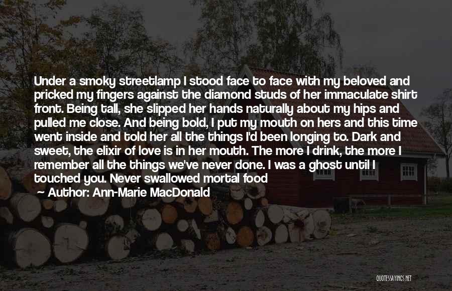 Ann-Marie MacDonald Quotes: Under A Smoky Streetlamp I Stood Face To Face With My Beloved And Pricked My Fingers Against The Diamond Studs