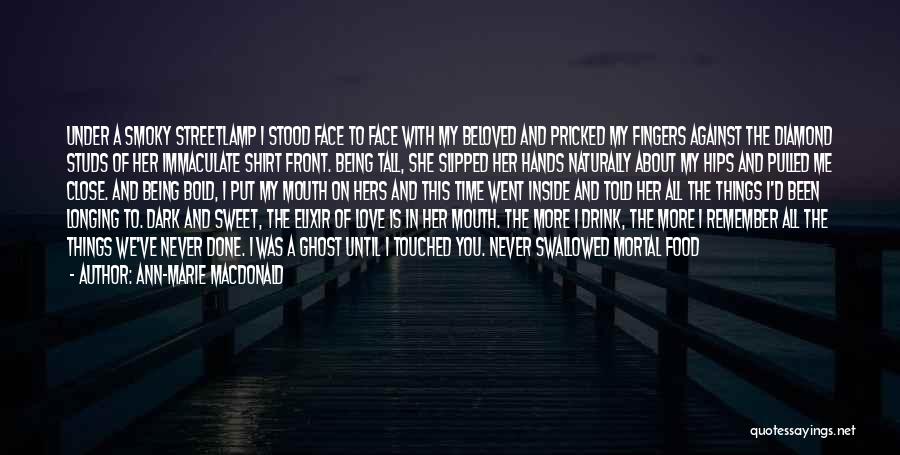 Ann-Marie MacDonald Quotes: Under A Smoky Streetlamp I Stood Face To Face With My Beloved And Pricked My Fingers Against The Diamond Studs