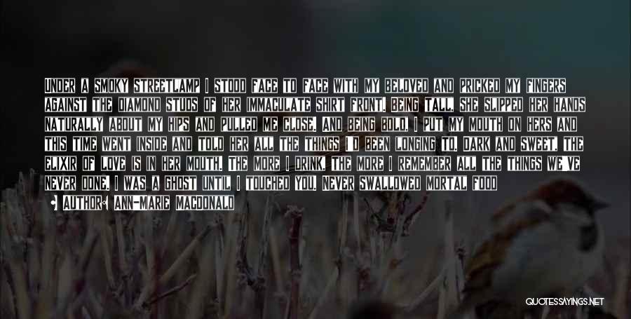 Ann-Marie MacDonald Quotes: Under A Smoky Streetlamp I Stood Face To Face With My Beloved And Pricked My Fingers Against The Diamond Studs
