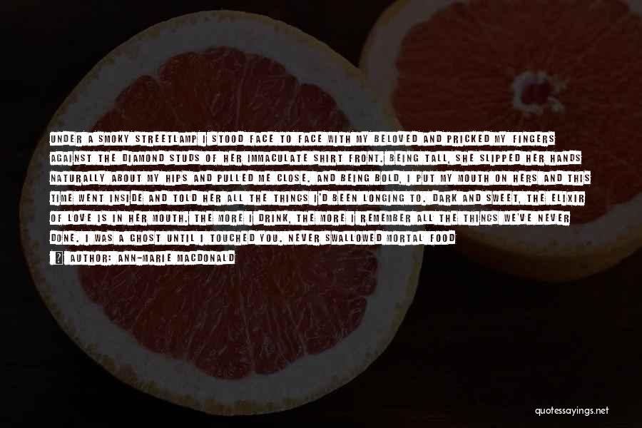 Ann-Marie MacDonald Quotes: Under A Smoky Streetlamp I Stood Face To Face With My Beloved And Pricked My Fingers Against The Diamond Studs