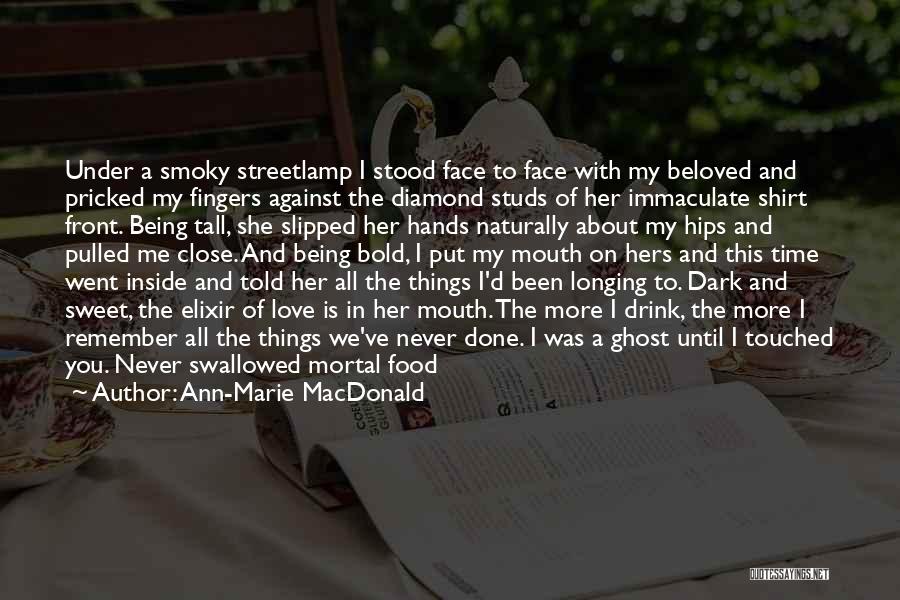 Ann-Marie MacDonald Quotes: Under A Smoky Streetlamp I Stood Face To Face With My Beloved And Pricked My Fingers Against The Diamond Studs