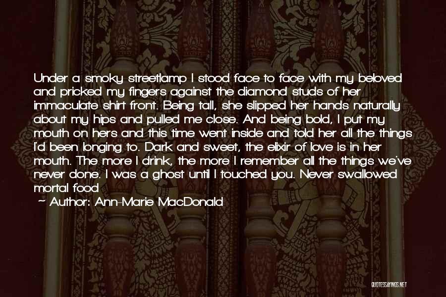 Ann-Marie MacDonald Quotes: Under A Smoky Streetlamp I Stood Face To Face With My Beloved And Pricked My Fingers Against The Diamond Studs