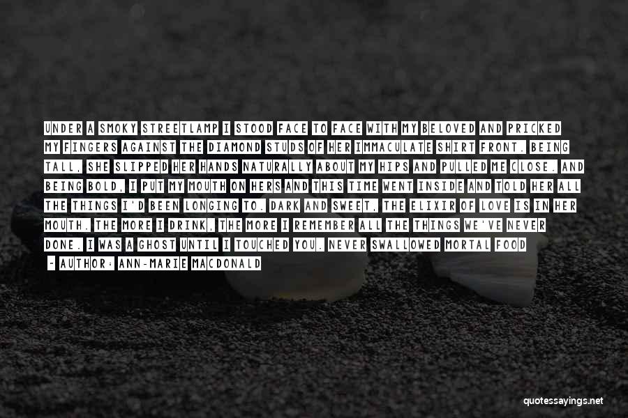 Ann-Marie MacDonald Quotes: Under A Smoky Streetlamp I Stood Face To Face With My Beloved And Pricked My Fingers Against The Diamond Studs