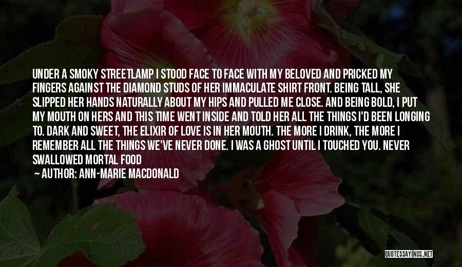 Ann-Marie MacDonald Quotes: Under A Smoky Streetlamp I Stood Face To Face With My Beloved And Pricked My Fingers Against The Diamond Studs