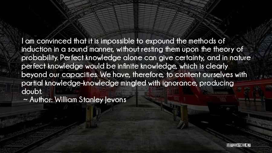 William Stanley Jevons Quotes: I Am Convinced That It Is Impossible To Expound The Methods Of Induction In A Sound Manner, Without Resting Them