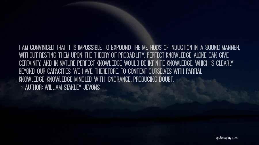 William Stanley Jevons Quotes: I Am Convinced That It Is Impossible To Expound The Methods Of Induction In A Sound Manner, Without Resting Them