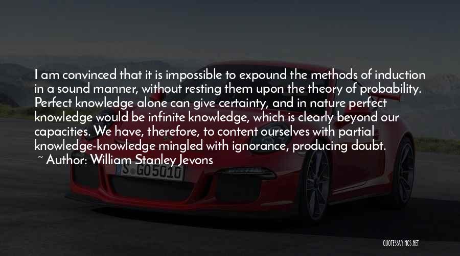 William Stanley Jevons Quotes: I Am Convinced That It Is Impossible To Expound The Methods Of Induction In A Sound Manner, Without Resting Them