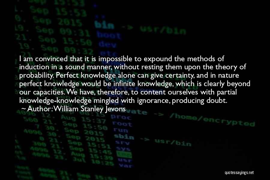 William Stanley Jevons Quotes: I Am Convinced That It Is Impossible To Expound The Methods Of Induction In A Sound Manner, Without Resting Them