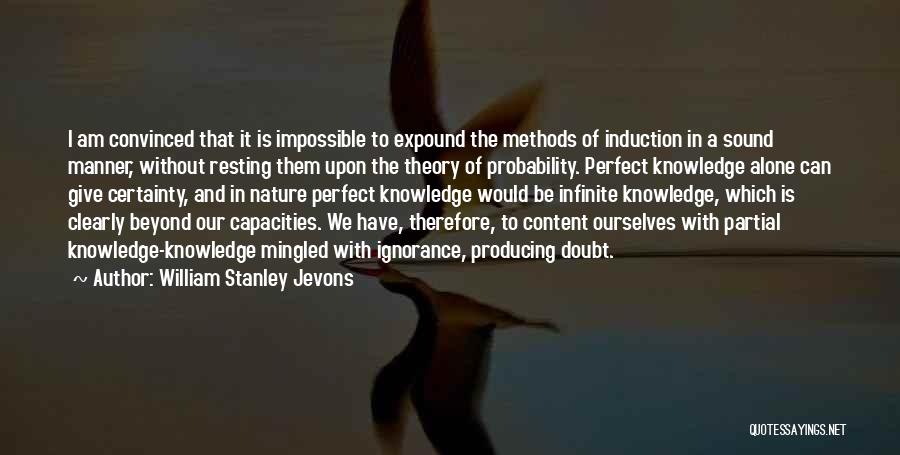 William Stanley Jevons Quotes: I Am Convinced That It Is Impossible To Expound The Methods Of Induction In A Sound Manner, Without Resting Them