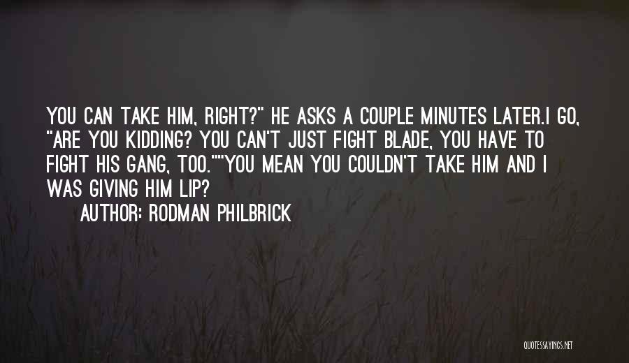 Rodman Philbrick Quotes: You Can Take Him, Right? He Asks A Couple Minutes Later.i Go, Are You Kidding? You Can't Just Fight Blade,