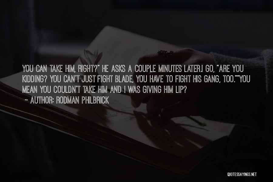 Rodman Philbrick Quotes: You Can Take Him, Right? He Asks A Couple Minutes Later.i Go, Are You Kidding? You Can't Just Fight Blade,