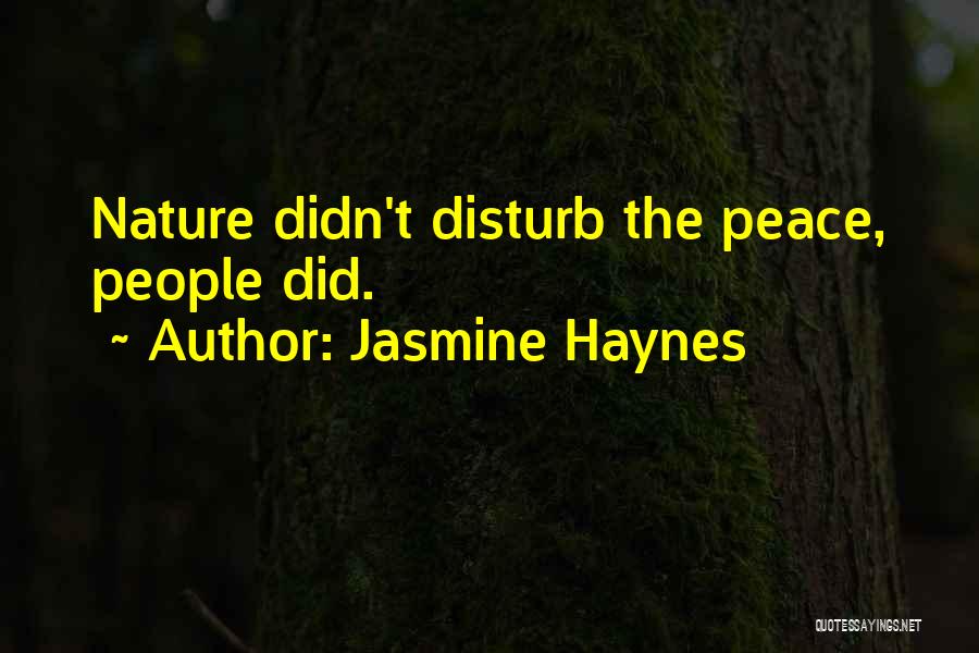 Jasmine Haynes Quotes: Nature Didn't Disturb The Peace, People Did.
