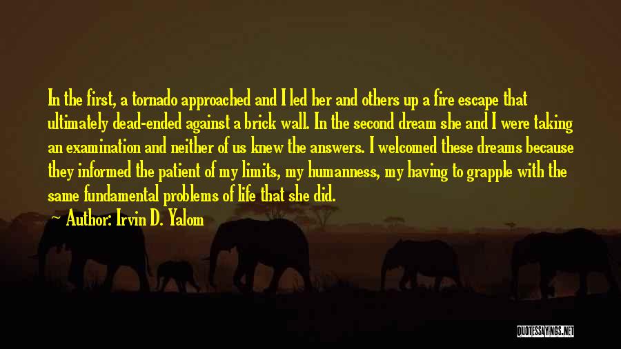 Irvin D. Yalom Quotes: In The First, A Tornado Approached And I Led Her And Others Up A Fire Escape That Ultimately Dead-ended Against