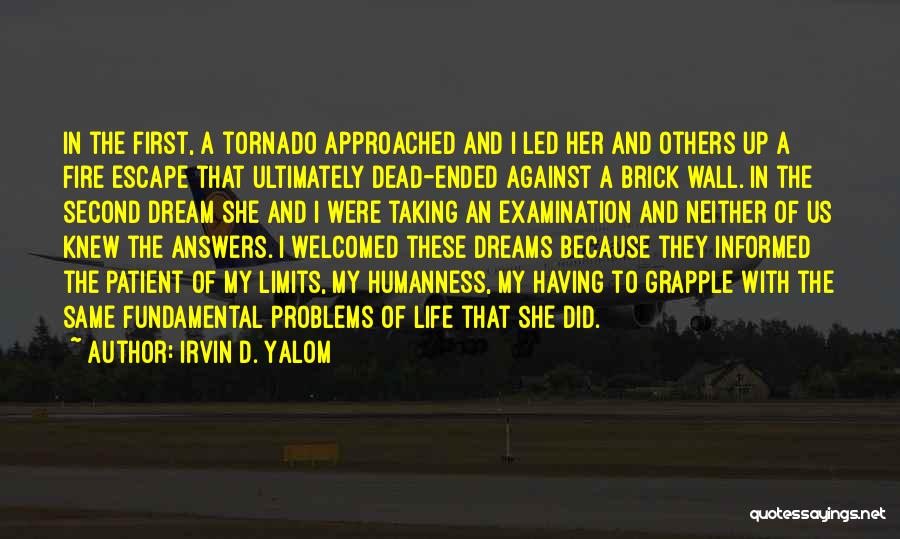 Irvin D. Yalom Quotes: In The First, A Tornado Approached And I Led Her And Others Up A Fire Escape That Ultimately Dead-ended Against